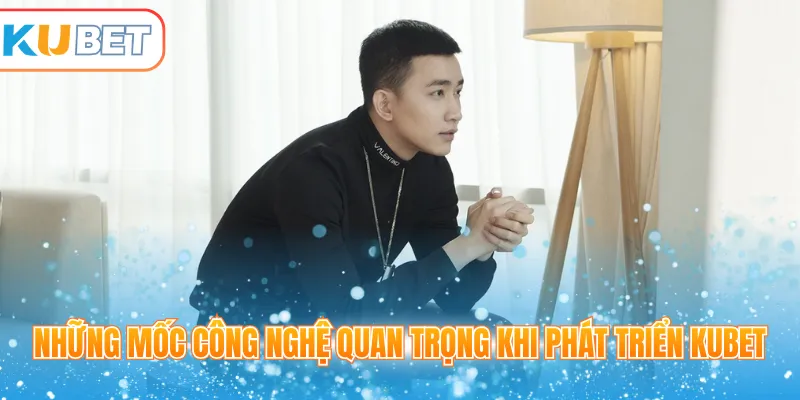 Những mốc công nghệ quan trọng khi phát triển KUBET